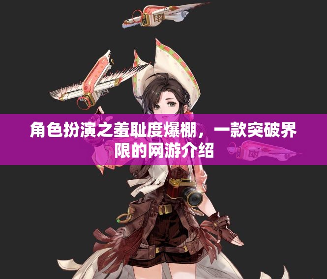 角色扮演之羞恥度爆棚，一款突破界限的網(wǎng)游介紹