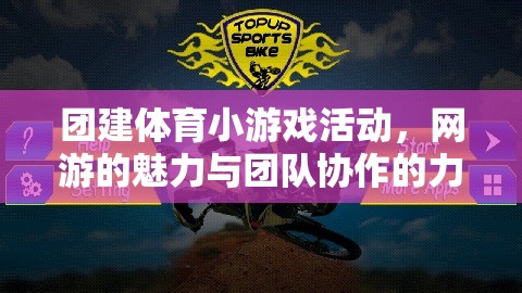 團(tuán)建體育小游戲活動與網(wǎng)游，展現(xiàn)團(tuán)隊協(xié)作的魅力