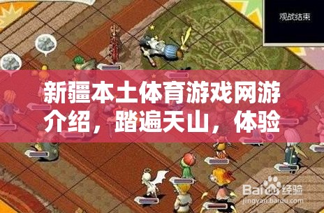 新疆本土體育游戲網(wǎng)游介紹，踏遍天山，體驗(yàn)獨(dú)特游戲魅力