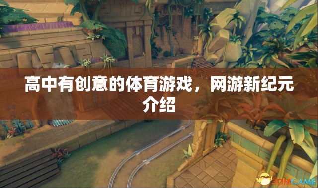 高中有創(chuàng)意的體育游戲，網(wǎng)游新紀(jì)元介紹