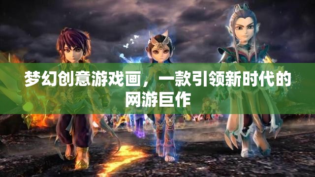 夢幻創(chuàng)意游戲畫，一款引領(lǐng)新時代的網(wǎng)游巨作
