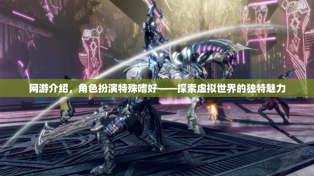 網(wǎng)游介紹，角色扮演特殊嗜好——探索虛擬世界的獨(dú)特魅力