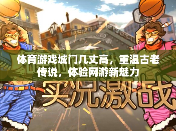 體育游戲城門幾丈高，重溫古老傳說，體驗(yàn)網(wǎng)游新魅力