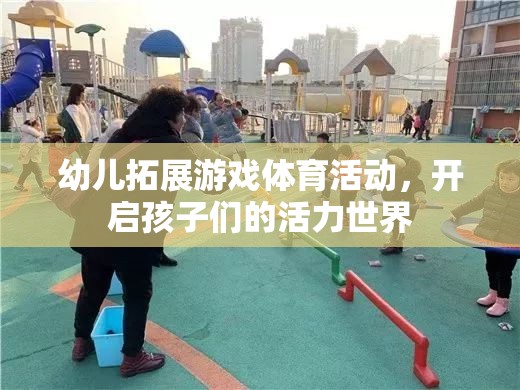 幼兒拓展游戲體育活動，開啟孩子們的活力世界