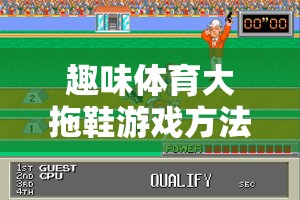 趣味體育大拖鞋游戲方法，一場別開生面的網(wǎng)游體驗