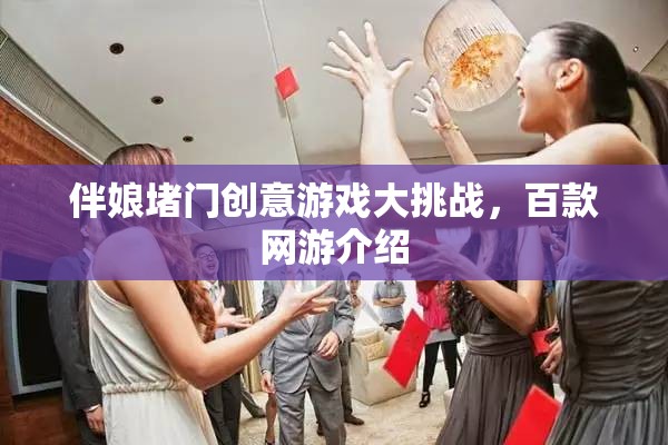 伴娘堵門創(chuàng)意游戲大挑戰(zhàn)，百款網游介紹