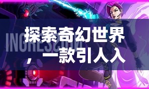 探索奇幻世界，一款引人入勝的3D角色扮演網(wǎng)絡(luò)游戲介紹