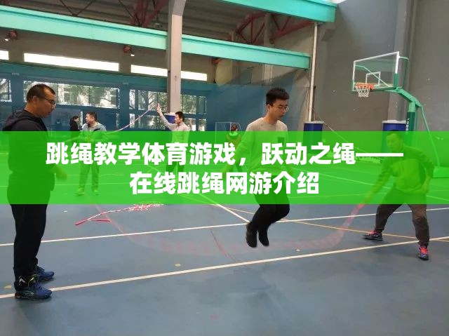 跳繩教學(xué)體育游戲，躍動之繩——在線跳繩網(wǎng)游介紹