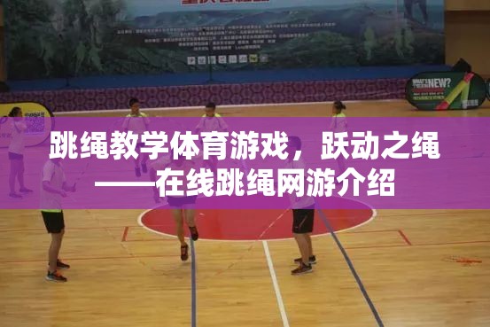 跳繩教學(xué)體育游戲，躍動之繩——在線跳繩網(wǎng)游介紹