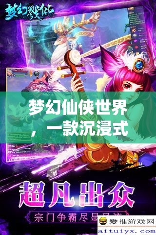 夢幻仙俠世界，一款沉浸式的角色扮演網(wǎng)游介紹
