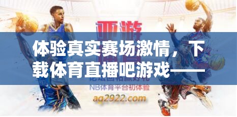 體驗(yàn)真實(shí)賽場(chǎng)激情，下載體育直播吧游戲，最新網(wǎng)游等你探索