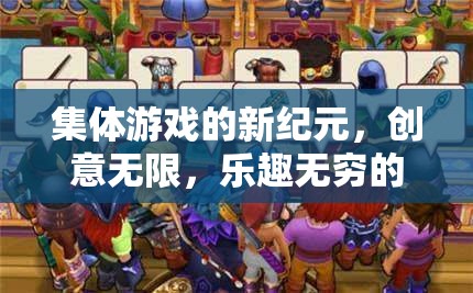 集體游戲的新紀(jì)元，創(chuàng)意無限，樂趣無窮的網(wǎng)游世界