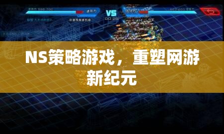 NS策略游戲，重塑網游新紀元