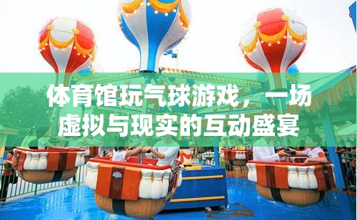 體育館玩氣球游戲，一場(chǎng)虛擬與現(xiàn)實(shí)的互動(dòng)盛宴