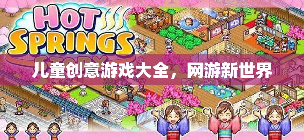 兒童創(chuàng)意游戲大全，網(wǎng)游新世界