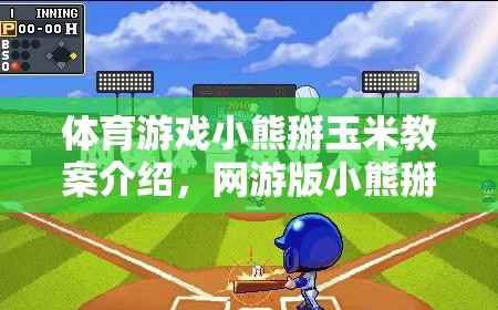 體育游戲小熊掰玉米教案介紹，網(wǎng)游版小熊掰玉米的樂趣體驗