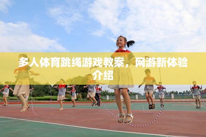 多人體育跳繩游戲教案，網(wǎng)游新體驗(yàn)介紹