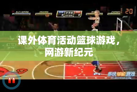 課外體育活動(dòng)籃球游戲，網(wǎng)游新紀(jì)元