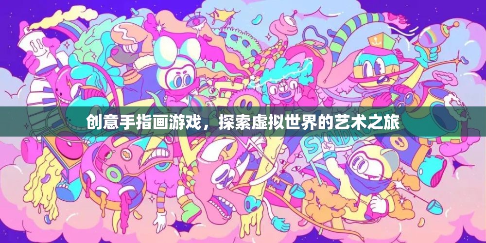 創(chuàng)意手指畫游戲，探索虛擬世界的藝術(shù)之旅
