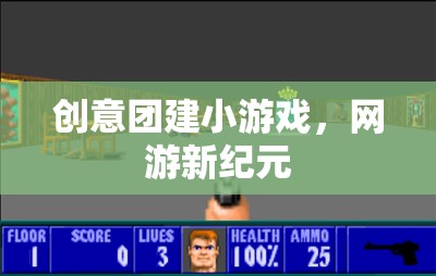 創(chuàng)意團(tuán)建小游戲，網(wǎng)游新紀(jì)元