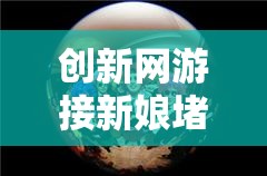 創(chuàng)新網(wǎng)游接新娘堵門游戲，探索創(chuàng)意接親挑戰(zhàn)