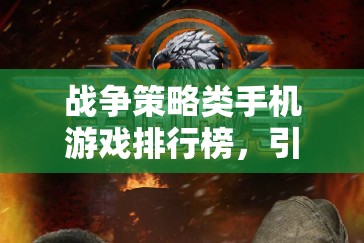 戰(zhàn)爭策略類手機(jī)游戲排行榜，引領(lǐng)新時代的網(wǎng)游盛宴