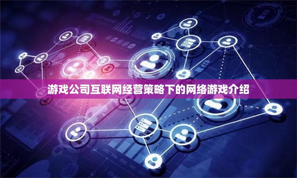 游戲公司互聯(lián)網經營策略下的網絡游戲介紹
