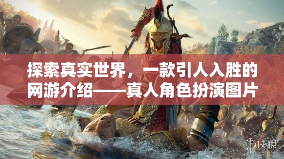 探索真實世界，一款引人入勝的網(wǎng)游介紹——真人角色扮演圖片的魅力之旅