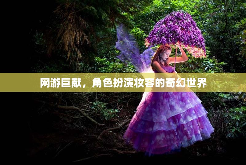 網(wǎng)游巨獻(xiàn)，角色扮演妝容的奇幻世界