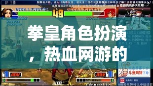 拳皇角色扮演，熱血網(wǎng)游的終極體驗  第3張