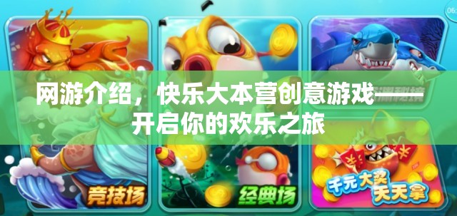 網(wǎng)游介紹，快樂(lè)大本營(yíng)創(chuàng)意游戲——開(kāi)啟你的歡樂(lè)之旅