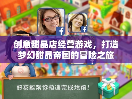 創(chuàng)意甜品店經(jīng)營(yíng)游戲，打造夢(mèng)幻甜品帝國(guó)的冒險(xiǎn)之旅