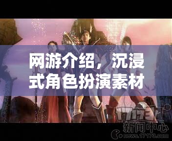 網(wǎng)游介紹，沉浸式角色扮演素材的奇幻世界