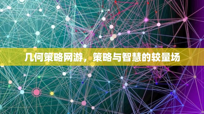 幾何策略網(wǎng)游，策略與智慧的較量場(chǎng)