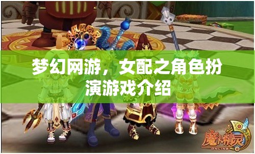 夢幻網(wǎng)游，女配之角色扮演游戲介紹