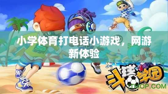 小學體育打電話小游戲，網(wǎng)游新體驗