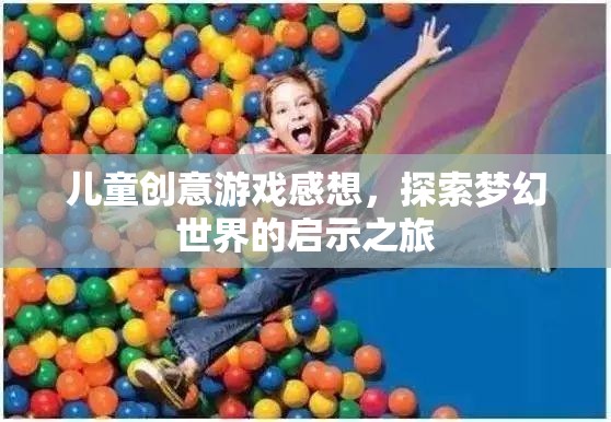 兒童創(chuàng)意游戲感想，探索夢(mèng)幻世界的啟示之旅