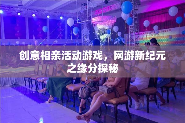 創(chuàng)意相親活動(dòng)游戲，網(wǎng)游新紀(jì)元之緣分探秘