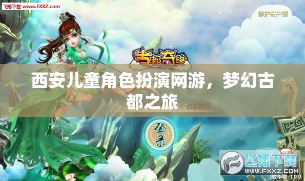 西安兒童角色扮演網(wǎng)游，夢(mèng)幻古都之旅