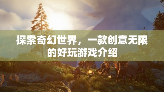 探索奇幻世界，一款創(chuàng)意無限的好玩游戲介紹