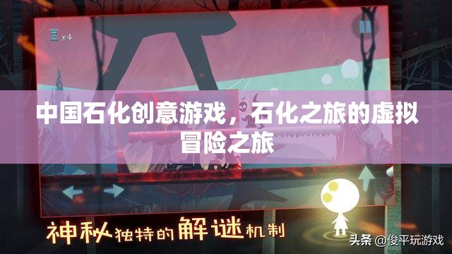 中國石化創(chuàng)意游戲，石化之旅的虛擬冒險之旅