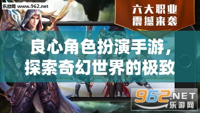 良心角色扮演手游，探索奇幻世界的極致體驗(yàn)