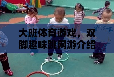 大班體育游戲，雙腳趣味跳網(wǎng)游介紹