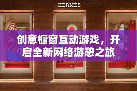 創(chuàng)意櫥窗互動(dòng)游戲，開啟全新網(wǎng)絡(luò)游憩之旅