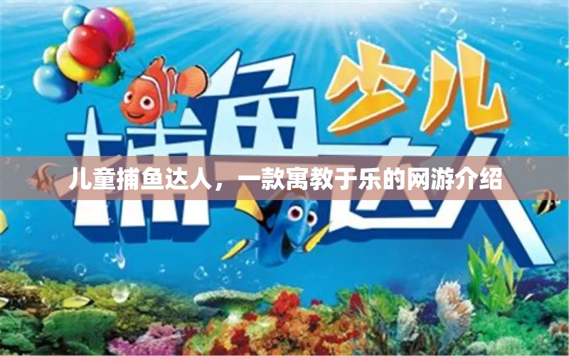 兒童捕魚達(dá)人，一款寓教于樂的網(wǎng)游介紹