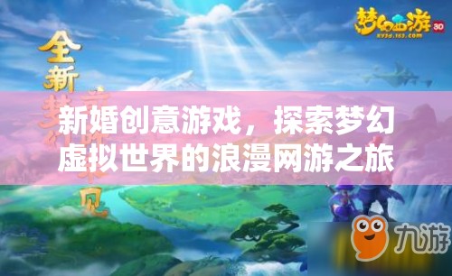 新婚創(chuàng)意游戲，探索夢(mèng)幻虛擬世界的浪漫網(wǎng)游之旅
