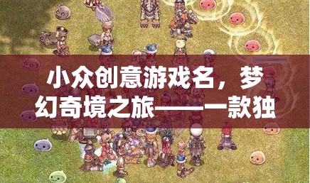 小眾創(chuàng)意游戲名，夢(mèng)幻奇境之旅——一款獨(dú)特體驗(yàn)網(wǎng)游介紹  第1張