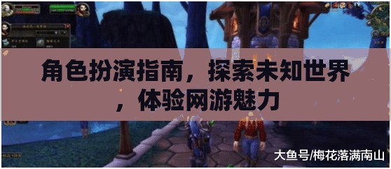角色扮演指南，探索未知世界，體驗網(wǎng)游魅力