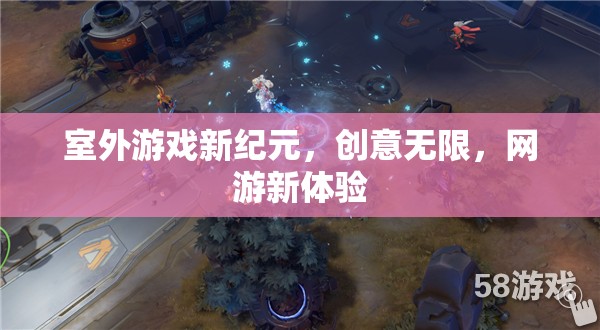室外游戲新紀元，創(chuàng)意無限，網(wǎng)游新體驗