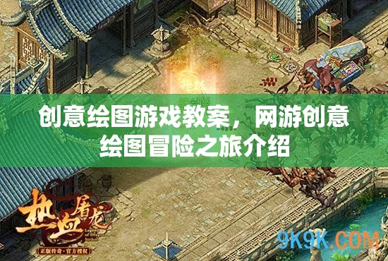 創(chuàng)意繪圖游戲教案，網(wǎng)游創(chuàng)意繪圖冒險(xiǎn)之旅介紹
